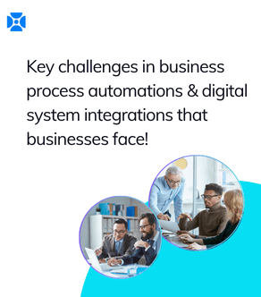 Key challenges in business process automations & digital system integrations that businesses face!